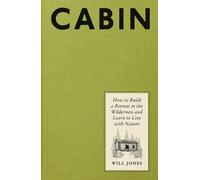 Cabin: How to Build a Retreat in the Wilderness and Learn to Live with Nature by