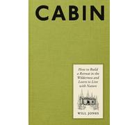 Cabin: How to Build a Retreat in the Wilderness and Learn to Live with Nature by