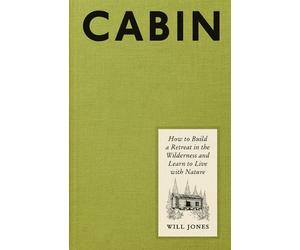 Cabin: How to Build a Retreat in the Wilderness and Learn to Live with Nature by