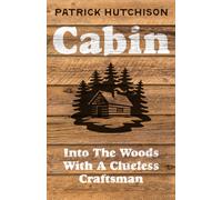 Cabin : Into the Woods with a Clueless Craftsman