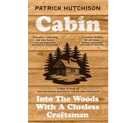 Cabin : Into the Woods with a Clueless Craftsman