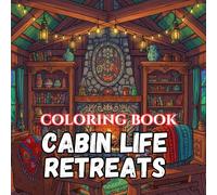 Cabin Life Retreats: A Cozy Rustic Coloring Book Featuring Mountain Cabins, Forest Hideaways, Campfires, Lakeside Views, Woodland Wildlife, and Peaceful Outdoor Living