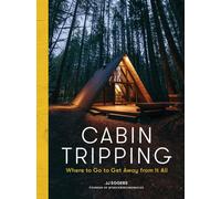Cabin Tripping : Where to Go to Get Away from It All
