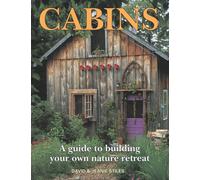 Cabins : A Guide to Building Your Own Nature Retreat