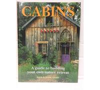 Cabins: A Guide to Building Your Own Nature Retreat
