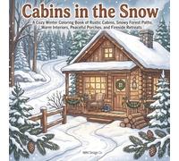 Cabins in the Snow: A Cozy Winter Coloring Book of Rustic Cabins, Snowy Forest Paths, Warm Interiors, Peaceful Porches, and Fireside Retreats