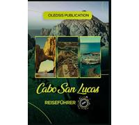 CABO SAN LUCAS REISEFÜHRER 2026: „Essen, Erkunden, Genießen: Ein Touristen Handbuch zu Attraktionen, Kultur und Abenteuern in Cabo San Lucas“