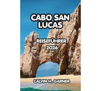 Cabo San Lucas Reiseführer 2026: Ihr vollständiger Leitfaden zu Stränden, lokalem Essen, Outdoor-Abenteuern und Insider-Tipps für einen unvergesslichen Urlaub in Cabo San Lucas im Jahr 2026