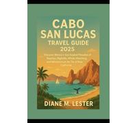 Cabo San Lucas Travel Guide 2025: Discover Mexico’s Sun-Soaked Paradise of Beaches, Nightlife, Whale Watching, and Adventure at the Tip of Baja California