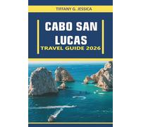 Cabo san lucas Travel guide 2026: A Complete Handbook with Itineraries, Budget Tips, Top Attractions, and Insider Secrets for an Unforgettable Baja Experience