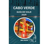 CABO VERDE GUÍA DE VIAJE: Descubra y experimente las Islas del Encanto, donde la cultura y la belleza se despliegan