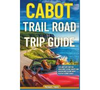 Cabot Trail Road Trip Guide: Explore Cape Breton Highlands Scenic Drives and Adventures Along Nova Scotia's Iconic Coast (Universal Luxury Travel Guides)