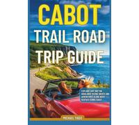 Cabot Trail Road Trip Guide: Explore Cape Breton Highlands Scenic Drives and Adventures Along Nova Scotia's Iconic Coast (Universal Luxury Travel Guides)