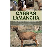 CABRAS LAMANCHA: La Guía Completa para Principiantes sobre la Cría de Cabras LaMancha Amigables y de Bajo Mantenimiento como Mascotas Familiares