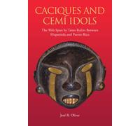 Caciques and Cemi Idols: The Web Spun by Taino Rulers Between Hispaniola and Puerto Rico (Caribbean Archaeology and Ethnohistory Series)