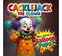 Cacklejack the Clown : Who’s Afraid of Balloon Pops?: A Spooky-Silly Circus Story About Facing Fears (Ages 4-9) (Halloween Monster Squad Adventures)
