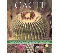 Cacti: An Illustrated Guide to Varieties, Cultivation and Care, with Step-by-step Instructions and Over 160 Magnificent Photographs