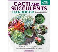 Cacti and Succulent Handbook, 2nd Edition : The Ultimate Guide to Growing Techniques with a Directory of 300+ Common Species and Varieties