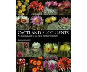 Cacti and Succulents: An Illustrated Guide to the Plants and Their Cultivation