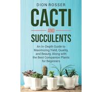 Cacti and Succulents: An In-Depth Guide to Maximizing Yield, Quality, and Beauty, Along with the Best Companion Plants for Beginners (Sustainable Gardening)