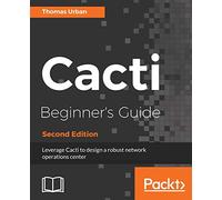 Cacti Beginner's Guide - Second Edition: Leverage Cacti to design a robust network operations center