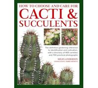 Cacti & Succulents, How to Choose and Care for: The definitive gardening reference to identification and cultivation, with a directory of 400 varieties and 700 practical photographs