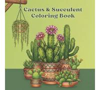 Cactus and Succulent Coloring Book: Over 50 Unique & Relaxing Designs of Beautiful Desert Plants, Flowering Cacti, Exotic Succulents, and More for Stress Relief, Creativity, and All Skill Levels