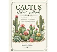 Cactus Coloring Book: Beautiful Cactus & Succulent Illustrations for Relaxation, Stress Relief and Creative Fun