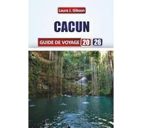 CACUN GUIDE DE VOYAGE 2026: Explorez les montagnes, les lacs et la culture nomade : conseils pratiques, expériences locales et aventures pittoresques pour votre voyage