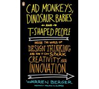 CAD Monkeys, Dinosaur Babies, and T-Shaped People: Inside the World of Design Thinking and How It Can Spark Creativity and Innovation