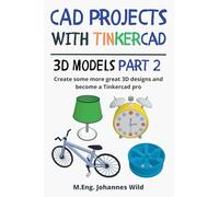 CAD Projects with Tinkercad | 3D-Models Part 2: Create some more great 3D designs and become a Tinkercad pro (Tinkercad for Beginners and Advanced)