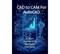 CAD to CAM for AutoCAD: Engineering and Cabinetry Workflows in Visual LISP, Visual Basic, and C++ (ObjectARX