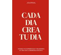 Cada dia crea tu dia: Integra tus experiencias y transforma tu vida con la escritura intuitiva.