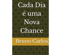 Cada Dia é uma Nova Chance (Livros Bruno Carlos Amazon)