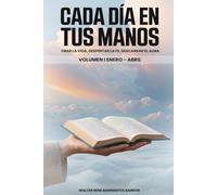 CADA DIA EN TUS MANOS: Orar la vida, despertar la fe, descansar el alma. Volumen I Enero-Abril