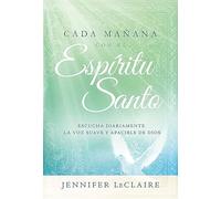 Cada mañana con el Espíritu Santo/ Mornings With the Holy Spirit: Escucha diariamente la voz suave y apacible de Dios/ Listening Daily to the Still, Small Voice of God
