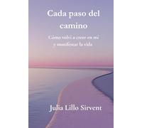 Cada paso del camino: Cómo volví a creer en mí y manifestar una vida con sentido.