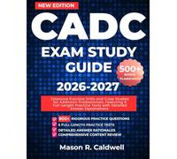 CADC Exam Study Guide 2026-2027: Extensive Practice Drills and Case Studies for Addiction Professionals, Featuring 6 Full-Length Practice Tests with Detailed Answer Explanations