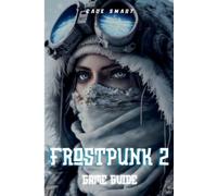 Frostpunk 2 Game Guide Essential Strategies For Managing Your C... 9798330434503