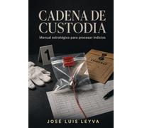 Cadena de Custodia: Manual estratégico para procesar indicios (Principios del Sistema Procesal Penal Acusatorio)