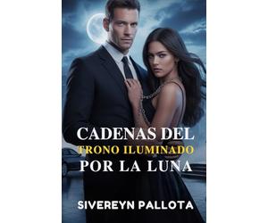 Cadenas del trono iluminado por la Luna: Una obsesión forjada en el poder, un amor atado por las sombras