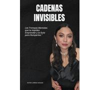 Cadenas Invisibles: Las Trampas Mentales que te Impiden Emprender y la Guia para Romperlas