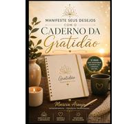 Caderno da Gratidão em 21 Dias: Manifeste seus desejos, transforme sua mente, seu coração e sua vida.
