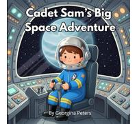 Cadet Sam's Big Space Adventure: A Fun and Educational Space Story Book That Introduces Children Aged 3-9 to the World of Astronauts, Planets and the Solar System