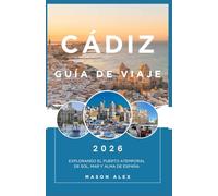 CÁDIZ GUÍA DE VIAJE 2026: Explorando el Puerto Atemporal de Sol, Mar y Alma de España