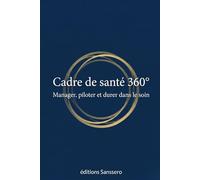 Cadre de santé 360°: Manager, piloter et durer dans le soin
