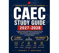 CAEC Study Guide 2027-2028: Complete Canadian Adult Education Credential Test Prep with 900+ Questions, 5 Full-Length Practice Tests, Diagnostic Tests & Detailed Explanations for All Five Subjects