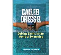 CAELEB DRESSEL: Defying Limits in the World of Swimming