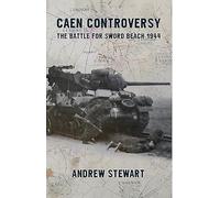 Caen Controversy: The Battle For Sword Beach 1944