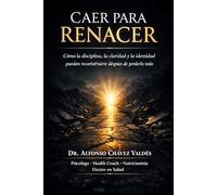 CAER PARA RENACER: Cómo reconstruirte cuando lo has perdido todo y convertir la disciplina en tu mayor fortaleza